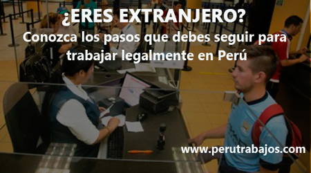  Requisitos para que los extranjeros puedan trabajar legalmente en Perú